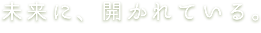 未来に、開かれている。